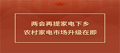 家電下鄉(xiāng)兩會再提：農村家電市場升級在即